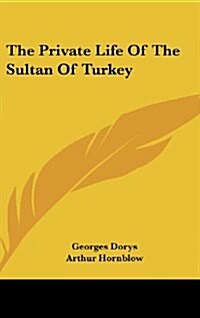 The Private Life of the Sultan of Turkey (Hardcover)