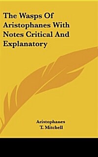 The Wasps of Aristophanes with Notes Critical and Explanatory (Hardcover)