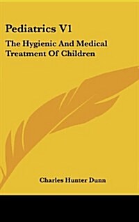 Pediatrics V1: The Hygienic and Medical Treatment of Children (Hardcover)