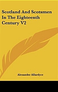 Scotland and Scotsmen in the Eighteenth Century V2 (Hardcover)