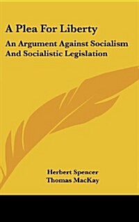 A Plea for Liberty: An Argument Against Socialism and Socialistic Legislation (Hardcover)