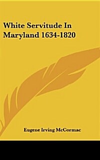 White Servitude in Maryland 1634-1820 (Hardcover)