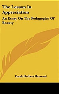 The Lesson in Appreciation: An Essay on the Pedagogics of Beauty (Hardcover)