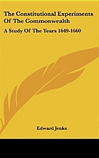 The Constitutional Experiments of the Commonwealth: A Study of the Years 1649-1660 (Hardcover)