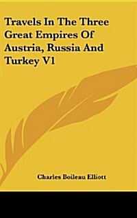 Travels in the Three Great Empires of Austria, Russia and Turkey V1 (Hardcover)