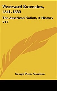 Westward Extension, 1841-1850: The American Nation, a History V17 (Hardcover)