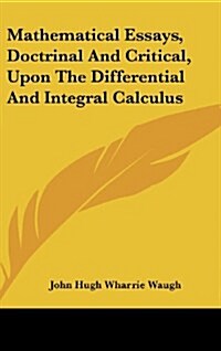 Mathematical Essays, Doctrinal and Critical, Upon the Differential and Integral Calculus (Hardcover)