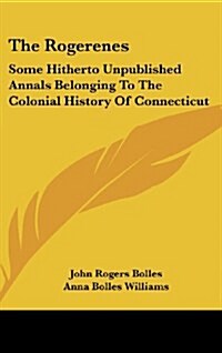 The Rogerenes: Some Hitherto Unpublished Annals Belonging to the Colonial History of Connecticut (Hardcover)