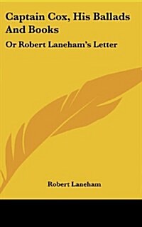 Captain Cox, His Ballads and Books: Or Robert Lanehams Letter (Hardcover)