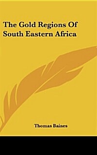 The Gold Regions of South Eastern Africa (Hardcover)