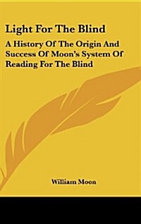 Light for the Blind: A History of the Origin and Success of Moons System of Reading for the Blind (Hardcover)