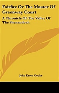 Fairfax or the Master of Greenway Court: A Chronicle of the Valley of the Shenandoah (Hardcover)