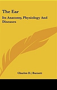 The Ear: Its Anatomy, Physiology and Diseases (Hardcover)