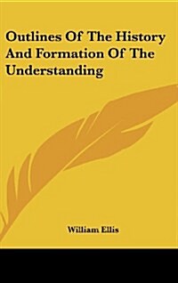 Outlines of the History and Formation of the Understanding (Hardcover)