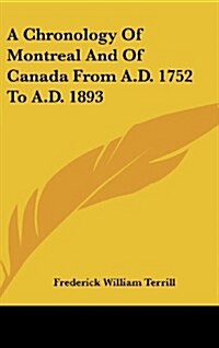 A Chronology of Montreal and of Canada from A.D. 1752 to A.D. 1893 (Hardcover)