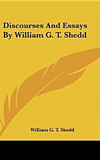 Discourses and Essays by William G. T. Shedd (Hardcover)