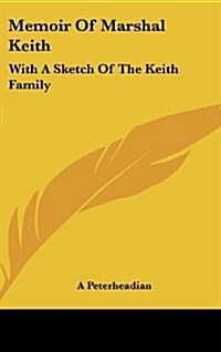 Memoir of Marshal Keith: With a Sketch of the Keith Family (Hardcover)