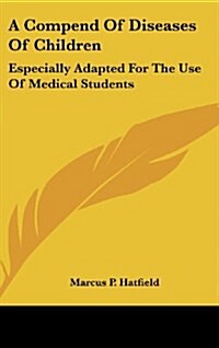 A Compend of Diseases of Children: Especially Adapted for the Use of Medical Students (Hardcover)