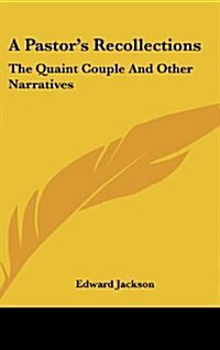 A Pastors Recollections: The Quaint Couple and Other Narratives (Hardcover)