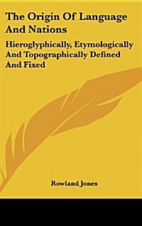 The Origin of Language and Nations: Hieroglyphically, Etymologically and Topographically Defined and Fixed (Hardcover)