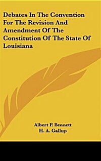 Debates in the Convention for the Revision and Amendment of the Constitution of the State of Louisiana (Hardcover)