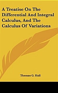 A Treatise on the Differential and Integral Calculus, and the Calculus of Variations (Hardcover)