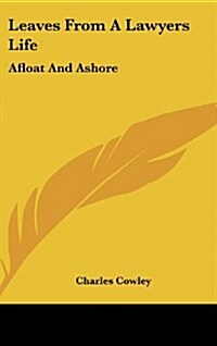 Leaves from a Lawyers Life: Afloat and Ashore (Hardcover)