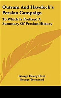 Outram and Havelocks Persian Campaign: To Which Is Prefixed a Summary of Persian History (Hardcover)