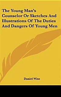 The Young Mans Counselor or Sketches and Illustrations of the Duties and Dangers of Young Men (Hardcover)