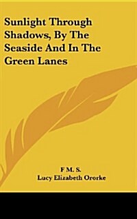 Sunlight Through Shadows, by the Seaside and in the Green Lanes (Hardcover)