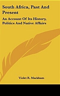 South Africa, Past and Present: An Account of Its History, Politics and Native Affairs (Hardcover)