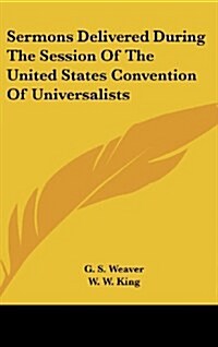 Sermons Delivered During the Session of the United States Convention of Universalists (Hardcover)