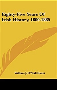 Eighty-Five Years of Irish History, 1800-1885 (Hardcover)