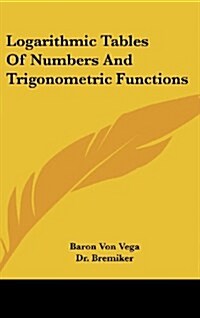 Logarithmic Tables of Numbers and Trigonometric Functions (Hardcover)