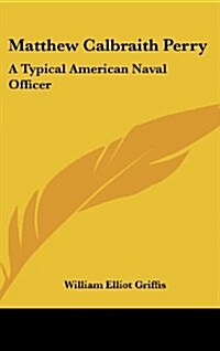 Matthew Calbraith Perry: A Typical American Naval Officer (Hardcover)