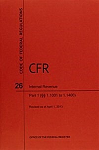 Code of Federal Regulations, Title 26, Internal Revenue, PT. 1 (Sections 1.1001. to 1.1400), Revised as of April 1, 2013 (Paperback, Revised)