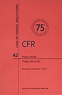 Code of Federal Regulations, Title 42, Public Health, PT. 430-481, Revised as of October 1, 2013 (Paperback, Revised)