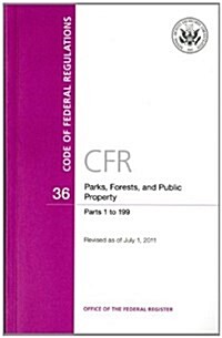 Code of Federal Regulations, Title 36, Parks, Forests, and Public Property, PT. 1-199, Revised as of July 1, 2011 (Paperback, Revised)