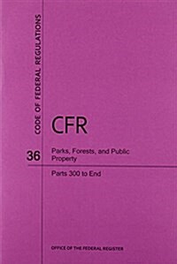 Code of Federal Regulations, Title 36, Parks, Forests, and Public Property, PT. 300-End, Revised as of July 1, 2011 (Paperback, Revised)