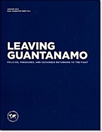 Leaving Guantanamo: Policies, Pressures, and Detainees Returning to the Fight (Paperback)