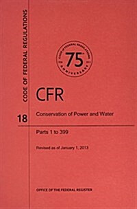 Code of Federal Regulations, Title 18, Conservation of Power and Water Resources, PT. 1-399, Revised as of April 1, 2013 (Paperback, Revised)