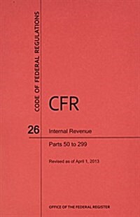 Code of Federal Regulations, Title 26, Internal Revenue, PT. 50-299, Revised as of April 1, 2013 (Paperback, Revised)