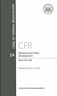 Code of Federal Regulations, Title 24, Housing and Urban Development, PT. 0-199, Revised as of April 1. 2012 (Paperback, Revised)