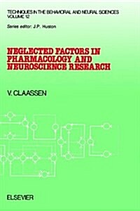 Neglected Factors in Pharmacology and Neuroscience Research : Biopharmaceutics, Animal Characteristics, Maintenance, Testing Conditions (Paperback)