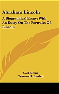 Abraham Lincoln: A Biographical Essay; With an Essay on the Portraits of Lincoln (Hardcover)