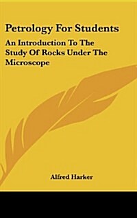 Petrology for Students: An Introduction to the Study of Rocks Under the Microscope (Hardcover)