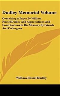 Dudley Memorial Volume: Containing a Paper by William Russel Dudley and Appreciations and Contributions in His Memory by Friends and Colleague (Hardcover)