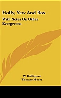 Holly, Yew and Box: With Notes on Other Evergreens (Hardcover)