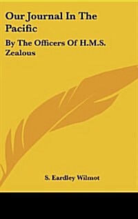 Our Journal in the Pacific: By the Officers of H.M.S. Zealous (Hardcover)