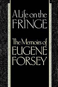 A Life on the Fringe: The Memoirs of Eugene Forsey (Paperback)